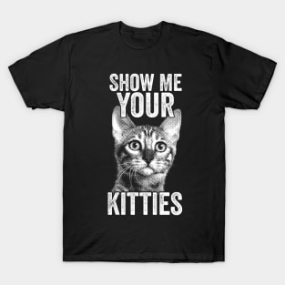 Show me Your Kitties T-Shirt